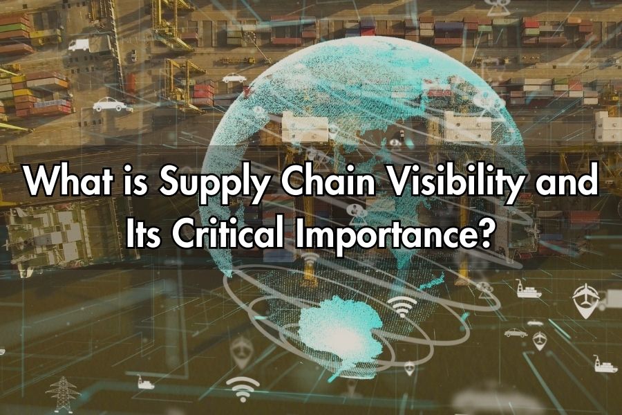 What is Supply Chain Visibility and Its Critical Importance