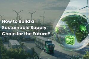 How to Build a Sustainable Supply Chain for the Future?